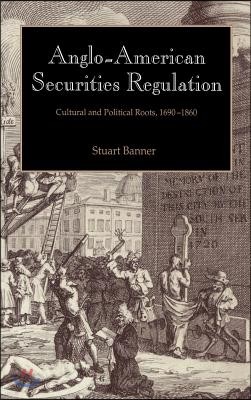 Anglo-American Securities Regulation: Cultural and Political Roots, 1690 1860