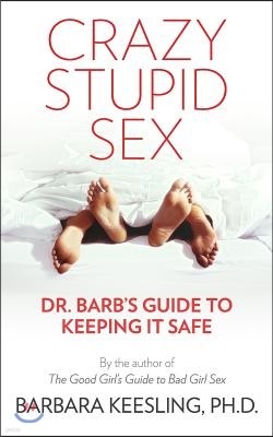 Crazy Stupid Sex: Dr. Barb's Guide to Keeping it Safe