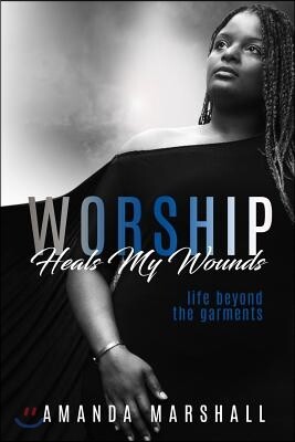 Worship Heals My Wounds: Life Beyond the Garments