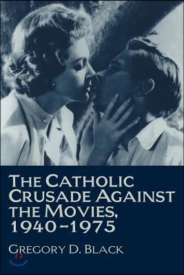 The Catholic Crusade Against the Movies, 1940-1975