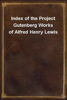 Index of the Project Gutenberg Works of Alfred Henry Lewis