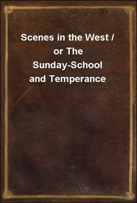 Scenes in the West / or The Sunday-School and Temperance