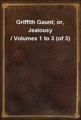 Griffith Gaunt; or, Jealousy / Volumes 1 to 3 (of 3)