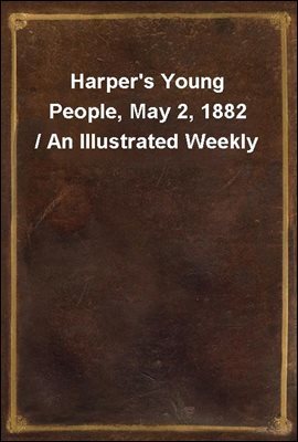 Harper's Young People, May 2, 1882 / An Illustrated Weekly