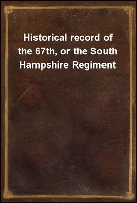 Historical record of the 67th, or the South Hampshire Regiment