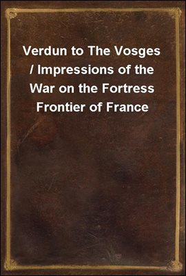 Verdun to The Vosges / Impressions of the War on the Fortress Frontier of France