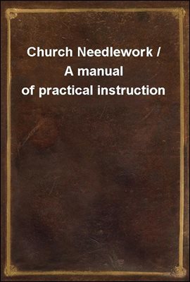 Church Needlework / A manual of practical instruction