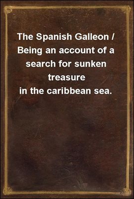 The Spanish Galleon / Being an account of a search for sunken treasure in the caribbean sea.