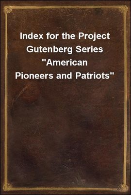 Index for the Project Gutenberg Series "American Pioneers and Patriots"