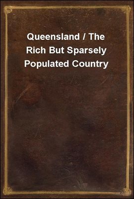 Queensland / The Rich But Sparsely Populated Country