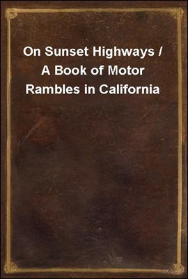 On Sunset Highways / A Book of Motor Rambles in California