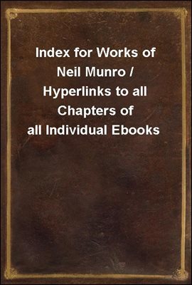 Index for Works of Neil Munro / Hyperlinks to all Chapters of all Individual Ebooks