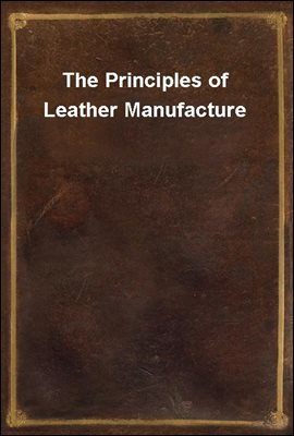 The Principles of Leather Manufacture