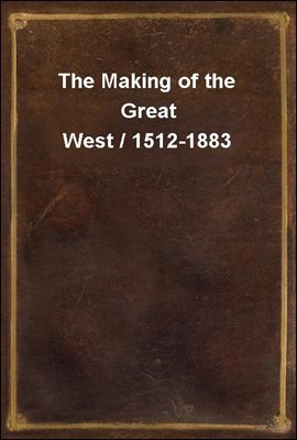 The Making of the Great West / 1512-1883
