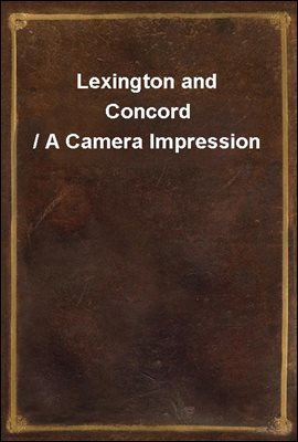 Lexington and Concord / A Camera Impression