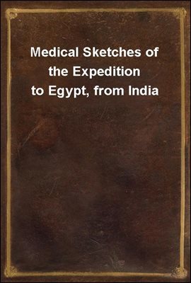 Medical Sketches of the Expedition to Egypt, from India
