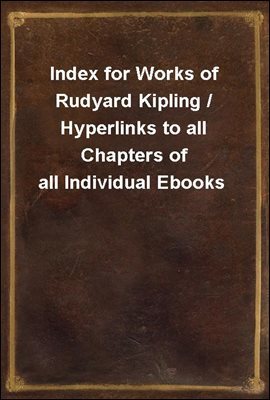 Index for Works of Rudyard Kipling / Hyperlinks to all Chapters of all Individual Ebooks
