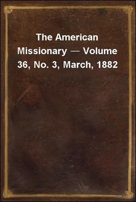 The American Missionary ? Volume 36, No. 3, March, 1882
