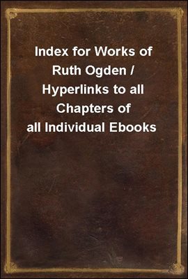 Index for Works of Ruth Ogden / Hyperlinks to all Chapters of all Individual Ebooks