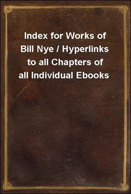 Index for Works of Bill Nye / Hyperlinks to all Chapters of all Individual Ebooks