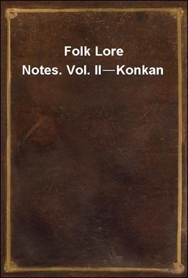 Folk Lore Notes. Vol. II?Konkan
