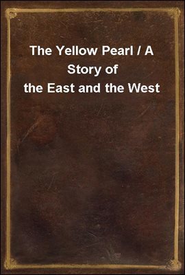 The Yellow Pearl / A Story of the East and the West