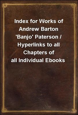 Index for Works of Andrew Barton 'Banjo' Paterson / Hyperlinks to all Chapters of all Individual Ebooks