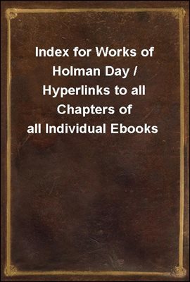 Index for Works of Holman Day / Hyperlinks to all Chapters of all Individual Ebooks