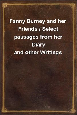 Fanny Burney and her Friends / Select passages from her Diary and other Writings