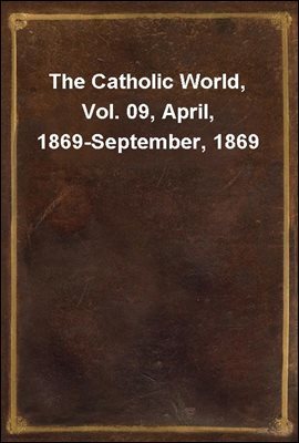 The Catholic World, Vol. 09, April, 1869-September, 1869