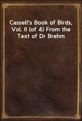 Cassell's Book of Birds, Vol. II (of 4) From the Text of Dr Brehm