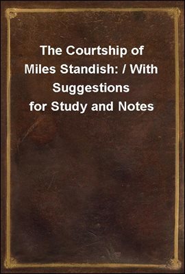 The Courtship of Miles Standish: / With Suggestions for Study and Notes