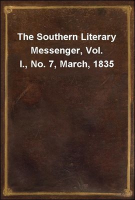 The Southern Literary Messenger, Vol. I., No. 7, March, 1835