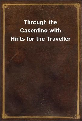 Through the Casentino with Hints for the Traveller