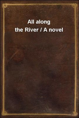 All along the River / A novel