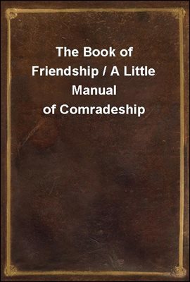 The Book of Friendship / A Little Manual of Comradeship