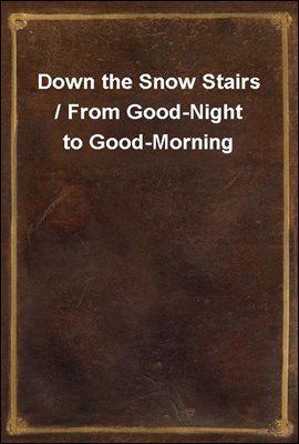 Down the Snow Stairs / From Good-Night to Good-Morning