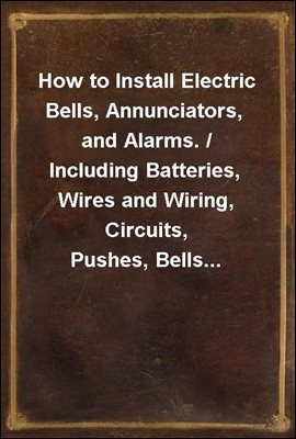 How to Install Electric Bells, Annunciators, and Alarms. / Including Batteries, Wires and Wiring, Circuits, Pushes, Bells...