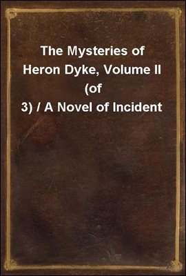 The Mysteries of Heron Dyke, Volume II (of 3) / A Novel of Incident