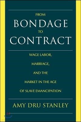From Bondage to Contract: Wage Labor, Marriage, and the Market in the Age of Slave Emancipation