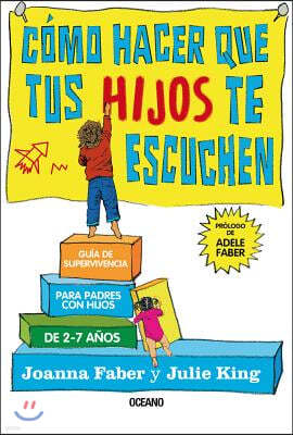 C?mo Hacer Que Tus Hijos Te Escuchen: Gu?a de Supervivencia Para Padres Con Hijos de 2 a 7 A?os