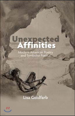 Unexpected Affinities: Modern American Poetry and Symbolist Poetics