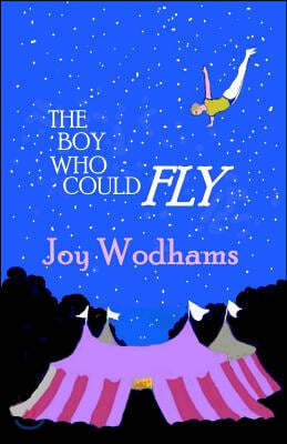 The Boy Who Could Fly: A magical story of two boys, divided by half a century, linked by blood, by the circus and by their love of flying