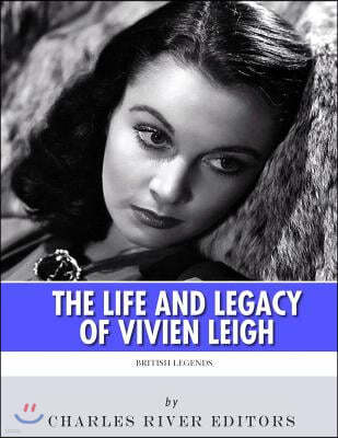 British Legends: The Life and Legacy of Vivien Leigh