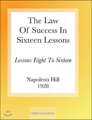 The Law Of Success In Sixteen Lessons by Napoleon Hill: Lessons Eight To Sixteen