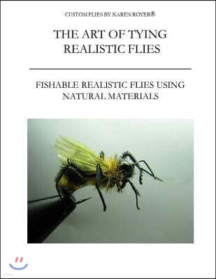 The Art of Tying Realistic Flies: Custom Flies by Karen Royer