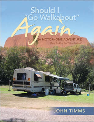 "Should I Go Walkabout" Again (A Motorhome Adventure): Diary 2-Part 1 of "The Big Lap"