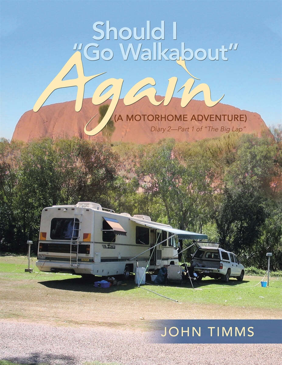 &quot;Should I Go Walkabout&quot; Again (A Motorhome Adventure): Diary 2-Part 1 of &quot;The Big Lap&quot;