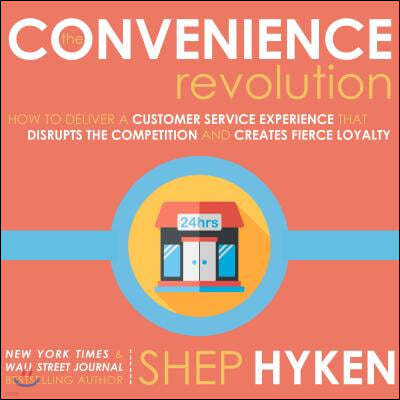 The Convenience Revolution: How to Deliver a Customer Service Experience That Disrupts the Competition and Creates Fierce Loyalty