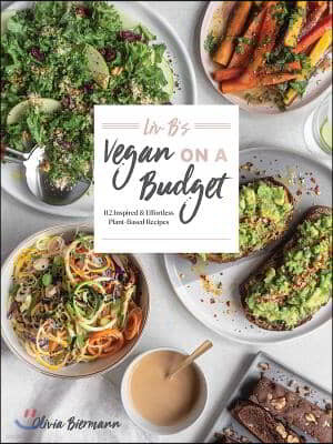 LIV B's Vegan on a Budget: 112 Inspired and Effortless Plant-Based Recipes